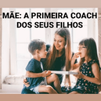 Imagem do produto CURSO PRÁTICO - MÃE: A PRIMEIRA COACH DE SEUS FILHOS