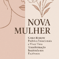 Imagem do curso E-book Nova Mulher - Como Romper Padrões Emocionais e Viver uma Transformação Inspirada nas Escrituras