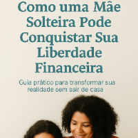 Imagem do produto Como uma Mãe Solteira Pode Conquistar sua Liberdade Financeira