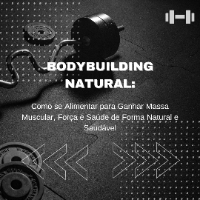 Imagem do produto Bodybuilding Natural: Como se Alimentar para Ganhar Massa Muscular, Força e Saúde de Forma Natural e Saudável