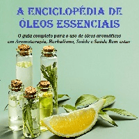 Imagem do produto A ENCICLOPÉDIA DE ÓLEOS ESSENCIAIS O guia completo para o uso de óleos aromáticos em Aromaterapia, Herbalismo, Saúde e Bem-estar