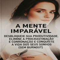 Imagem do produto A Mente Imparável: Desbloqueie Sua Produtividade, Elimine a Procrastinação e Conquiste a Vida dos Seus Sonhos (Sem Burnout)