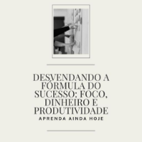 Imagem do produto "Desvendando a Fórmula do Sucesso: Foco, Dinheiro e Produtividade"