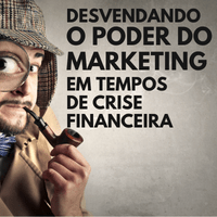 Desvendando o poder do marketing em tempos de crise financeira