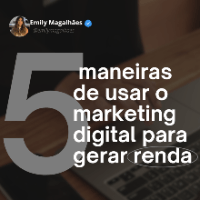 5 Maneiras de usar o Marketing Digital para Gerar Renda