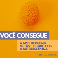 VOCÊ CONSEGUE - A arte de definir metas e estabelecer a autodisciplina
