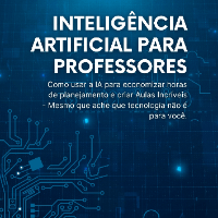 Imagem do produto INTELIGÊNCIA ARTIFICIAL PARA PROFESSORES - Como usar a IA para economizar horas de planejamento e criar Aulas Incríveis  - Mesmo que ache que tecnologia não é para você.