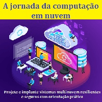 Imagem do produto A jornada da computação em nuvem Projete e implante sistemas multinuvem resilientes e seguros com orientação prática