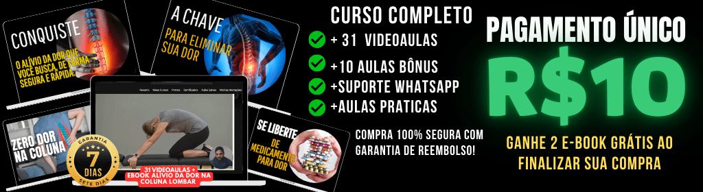 Banner superior do produto. Segue a descrição do conteúdo: Você irá aprender a maneira mais eficiente para tratar sua dor na coluna com métodos comprovados cientificamente, utilizado por todos os especialista na reabilitação da coluna vertebral. Todas as aulas são gravadas de forma didática e objetiva, você vai aprender as maneiras mais eficiente para evitar problemas na coluna vertebral além de aprender as melhores estratégias para manter sua coluna saudável e livre de dores

VEJA O QUE VOCÊ VAI TER ACESSO 

•	A ORIGEM DA SUA DOR LOMBAR POR QUE DOI 
•	O QUE CAUSA DOR LOMBAR 
•	DE ONDE VEM A DOR LOMBAR 
•	COMO EVITAR QUE SUA COLUNA TRAVE 

•	COMO REDUZIR A INFLAMAÇÃO NA COLUNA SEM REMEDIO 
•	MOVIMENTO I PARA ELIMINAR COM A DOR NA COLUNA LOMBAR 
•	MOVIMENTO II PARA ELIMINAR COM A DOR NA COLUNA LOMBAR 

•	MOVIMENTO III PARA ELIMINAR COM A DOR NA COLUNA LOMBAR 
•	MOVIMENTO IV PARA ELIMINAR COM A DOR NA COLUNA 
•	10 MANEIRA DE PREVINIR DOR NA COLUNA AO DIRIGIR

•	5 FORMAS DE PREVINIR CRISE DE DOR NA COLUNA (AULA BONUS)
•	AS 10 MELHORES POSTURA RECOMENDADAS POR ESPECIALISTA PARA EVITAR DOR NA COLUNA (AULA BONUS)

•	QUAL O MELHOR PROFISSIONAL PARA TRATAR CADA TIPO DE DOR NA COLUNA (AULA BONUS) 
•	5 MANEIRA DE REDUZIR A INFLAMAÇÃO NO NERVO CIATICO (AULA BONUS )
•	3 REMÉDIOS CASEIRO E NATURAIS PARA DOR NA COLUNA (AULA BONUS)