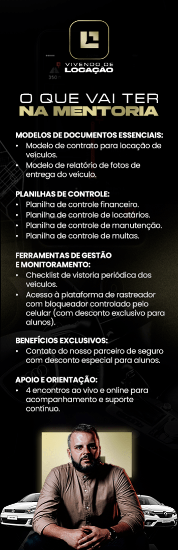Banner lateral do produto. Segue a descrição do conteúdo: Modelos de Documentos Essenciais:



Modelo de contrato para locação de veículos.

Modelo de relatório de fotos de entrega do veículo.



Planilhas de Controle:



Planilha de controle financeiro.

Planilha de controle de locatários.

Planilha de controle de manutenção.

Planilha de controle de multas.



Ferramentas de Gestão e Monitoramento:



Checklist de vistoria periódica dos veículos.

Acesso à plataforma de rastreador com bloqueador controlado pelo celular (com desconto exclusivo para alunos).



Benefícios Exclusivos:



Contato do nosso parceiro de seguro com desconto especial para alunos.

Apoio e Orientação:



4 encontros ao vivo e online para acompanhamento e suporte contínuo.