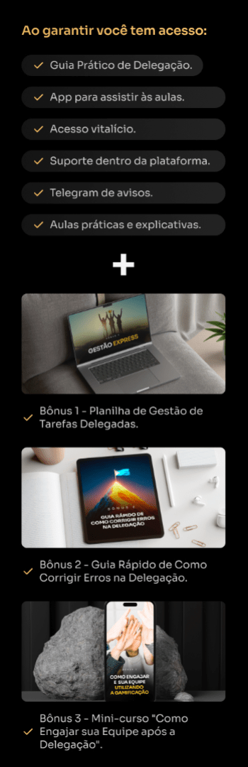 Banner lateral do produto. Segue a descrição do conteúdo: Você já se sentiu sobrecarregado, com a sensação de que tudo depende de você e de que, se você parar por um segundo, o trabalho não será feito corretamente? Isso é mais comum do que você imagina, e o problema pode estar em algo simples: a falta de uma delegação eficaz.
Com o Guia Prático de Delegação, você vai aprender como distribuir tarefas corretamente, reduzir o seu estresse diário e transformar sua equipe em uma verdadeira máquina de resultados, tudo isso sem precisar estar no controle o tempo todo.