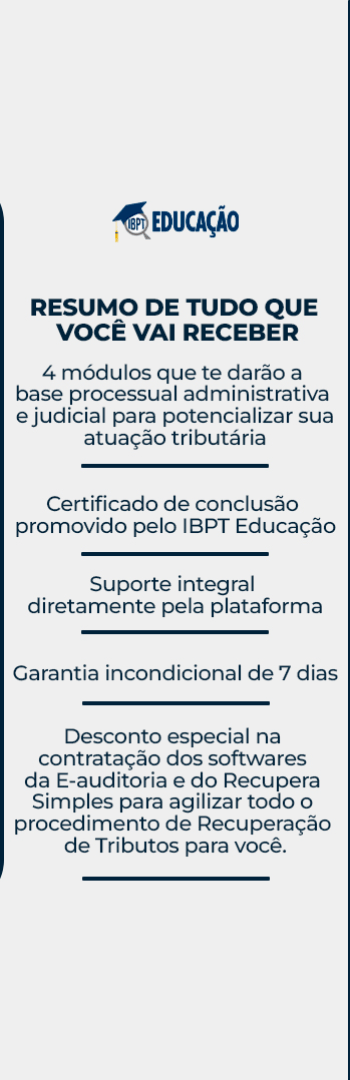 Banner lateral do produto. Segue a descrição do conteúdo: Curso intensivo de Processo Tributário promovido pelo IBPT Educação.

Conteúdo programático:

MÓDULO 1:

A fase administrativa processual até a inscrição em dívida ativa com Thuanny Pereira e Renata Billhim,

MÓDULO 2:

A fase processual a partir da inscrição em dívida ativa com Letícia Vogt e Osvaldo Rabelo

MÓDULO 3:

Perícia Tributária Administrativa e Judicial com Rogério Maldonado e Thuanny Pereira 

MÓDULO 4:

Processo Tributário Judicial com Mayara Lobo e Távia Lorenzo Mota