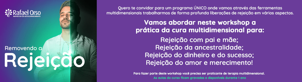 Banner superior do produto. Segue a descrição do conteúdo: Este é um convite especial para você que já esta desperto na cura do coração. A rejeição é um sentimento que machuca profundamente nossa alma e nos impede de cocriarmos com grandiosidade e merecimento. 

Eu já me trabalhei muito com este tema. Desde pequeno guardei muitos sentimentos de rejeição que me fecharam para o mundo por muito tempo. Aprendi que manter o sentimento de rejeição dentro de nós, por pior que seja, mantém uma camada muito grossa de proteção. 

Se olharmos com atenção, podemos compreender que tudo o que manifestamos e não acontece é porque há sentimentos de rejeição ocupando o espaço do merecimento. 

Quero te convidar para um programa ÚNICO onde vamos através das ferramentas multidimensionais trabalharmos de forma profunda liberações de rejeição em vários aspectos. 

Vamos abordar neste workshop a prática da cura multidimensional para: 
rejeição com pai 
rejeição com mãe
rejeição da ancestralidade
rejeição do dinheiro
rejeição do sucesso
rejeição do amor
rejeição ao merecimento!