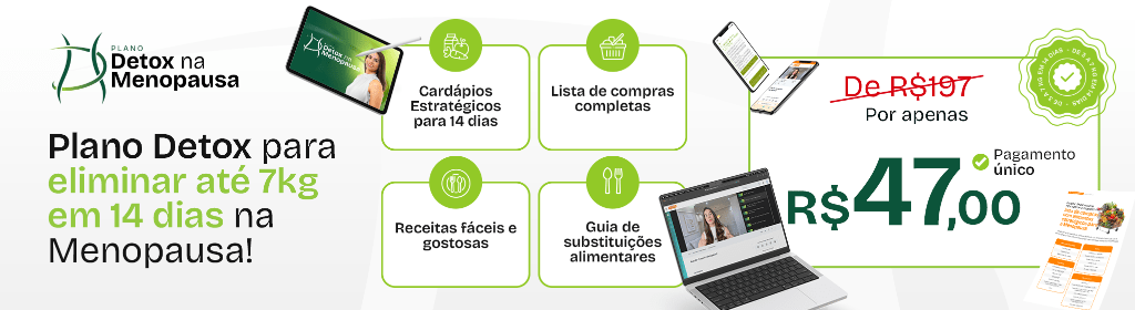 Banner superior do produto. Segue a descrição do conteúdo: Emagreça até 7 kg em 14 dias
com uma alimentação estratégica na Menopausa: sem passar fome e sem remédios

Com o Plano Detox você vai: 

?Eliminar peso nos próximos dias
?Desinchar
?Desinflamar