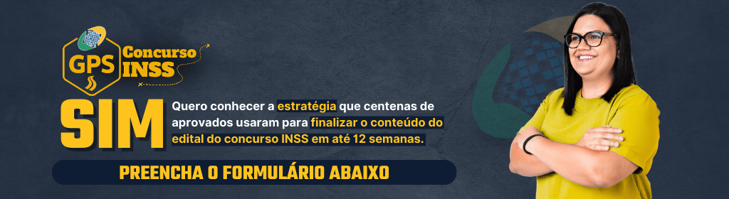Banner superior do produto. Segue a descrição do conteúdo: O GPS: CONCURSO INSS é o passo a passo pra você sair do zero e ser aprovado no próximo concurso do INSS, mesmo começando do zero ou sem faculdade.

Você vai ter acesso a um método testado e validado, que já ajudou milhares de alunos a conquistar estabilidade, salário digno e uma nova história.

Veja o que te espera por dentro do GPS - INSS:

Método completo (TAG)
Plano turbo Pré e Pós edital
Material didático (Aulas e PDFS)
Curso de inteligência emocional
Curso e Mentoria de redação
Curso de Administração
Mentorias Quinzenais por 1 ano
Sistema Ilimitado de Questões
Kit de resumos e simulados
Canal de alertas da turma