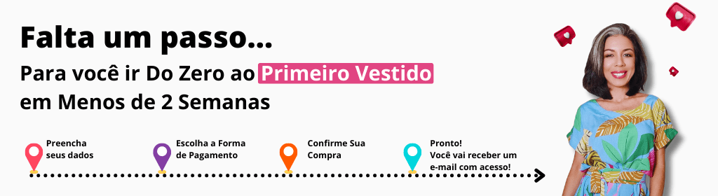 Banner superior do produto. Segue a descrição do conteúdo: Do Zero ao Primeiro Vestido em Menos de 2 Semanas, Mesmo que você não tenha máquina de costura ou nunca tenha colocado linha em uma agulha.

O que você vai aprender:

Você vai aprender do zero a costurar seu primeiro vestido, são 7 módulos, mais de 24 aulas completas e passo a passo. Além de molde exclusivo e todo o material de apoio.

Módulo 01: Montar seu Kit básico de costura

Módulo 02: Conhecer uma máquina de costura, encher bobinha, trocar agulha, além de cuidados básicos.

Você vai aprender do zero a costurar seu primeiro vestido, são 7 módulos, mais de 24 aulas completas e passo a passo. Além de molde exclusivo e todo o material de apoio.

O que você vai aprender
Além de aulas gravadas, você terá acesso a materiais complementares em PDF, além de exercícios práticos para fixar o seu conhecimento.

Material de Apoio
Módulo 03: Costurar à mão, os 3 pontos essenciais alinhavo, atrás e caseado.

Módulo 04: Costura à máquina, vai aprender a controlar o pedal, costura reta, zig zag e caseado.
Módulo 05: Fundamentos do Corte, avesso e direto, fio, enviesado, margem de costura e muito mais.

Modulo 06: Costurar o Vestido Conquista, escolher o tecido, preparar o tecido, trabalhar com molde, cortar, costurar e finalizar seu vestido.