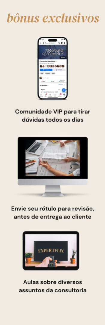 Banner lateral do produto. Segue a descrição do conteúdo: DOMINE A ROTULAGEM DE ALIMENTOS

Aprenda a elaborar rótulos do zero e sem programas!
Torne-se uma consultora especialista em rotulagem de alimentos e fature com esse serviço.

- Entenda realmente as principais leis da rotulagem.

- Aprendendo a elaborar um material de entrega com todas as informações necessárias para um rótulo sem erros.


Acesso de 1 ano + Comu das Rotuleiras + Bônus exclusivos