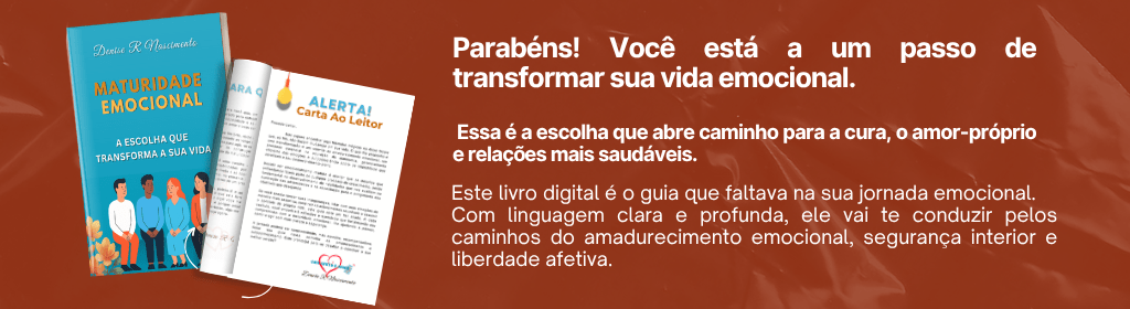 Banner superior do produto. Segue a descrição do conteúdo: Um guia para curar feridas do passado, fortalecer o amor-próprio e conquistar relacionamentos saudáveis.

Se você sente que está presa(o) em inseguranças, dependências emocionais e padrões que te impedem de crescer na vida pessoal e profissional, este livro digital pode ser o ponto de virada que você tanto busca.

Com uma linguagem acessível e acolhedora, este guia vai te ajudar a:

*desenvolver autoconsciência e autoconfiança;

*regular suas emoções no dia a dia;

*abandonar comportamentos reativos e sabotadores;

*fortalecer o amor-próprio de forma prática e profunda;

*criar vínculos mais leves, saudáveis e maduros.

Você encontrará ao longo das páginas:

*exercícios práticos;

*relatos de caso reais;

*reflexões transformadoras.

E mais: você terá acesso a quatro bônus especiais que ampliam ainda mais sua jornada de amadurecimento emocional.

Se você está pronta(o) para se libertar da insegurança, romper com padrões que te aprisionam e assumir as rédeas da sua história — este é o seu momento.

Clique agora para garantir o seu exemplar e dar o primeiro passo rumo a uma transformação em sua vida.
