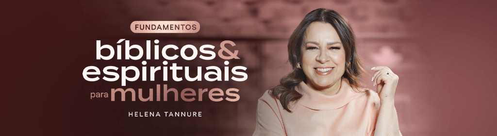 Banner superior do produto. Segue a descrição do conteúdo: A formação de Fundamentos Bíblicos e Espirituais para Mulheres com a pastora Helena Tannure, é uma jornada de aprofundamento bíblico para ensinar mulheres cristãs a transpor lutas e desafios com o poder das Escrituras!
