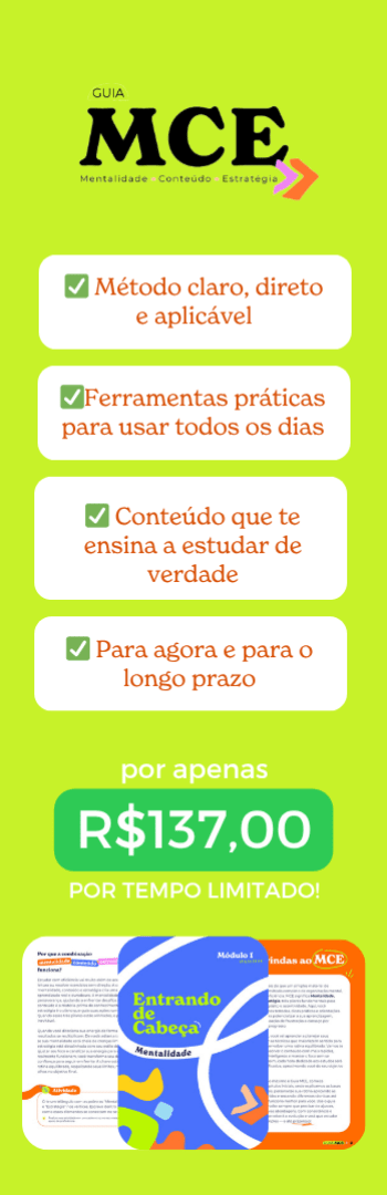 Banner lateral do produto. Segue a descrição do conteúdo: Você estuda, estuda… e parece que nada fixa?
Se sente perdido sobre por onde começar ou como se organizar de verdade?

O Guia MCE foi criado para transformar sua forma de estudar — com leveza, estratégia e resultados reais.
Mais do que um cronograma, este é um método prático que ensina como aprender de verdade e seguir um caminho de estudos com clareza, sem culpa e sem fórmulas mágicas.

O QUE VOCÊ VAI ENCONTRAR AQUI:
Organização clara: como planejar sua rotina de estudos sem se sentir sobrecarregado.
Técnicas eficientes de aprendizagem (com base em ciência e prática real).
 Atividades práticas em cada módulo para aplicar imediatamente o conteúdo.
 Ferramentas exclusivas como a Folha de Correção de Simulados e a Checklist da Prova.
Aprofundamentos específicos para vestibulandos, concurseiros, autodidatas e estudantes que já tentaram de tudo.

PARA QUEM É O GUIA MCE?
 Estudantes que sentem que estudam muito e aprendem pouco.
Pessoas que já tentaram mil técnicas, mas ainda se sentem travadas.
Quem quer aprender com mais leveza, autonomia e clareza.
Quem sente que estuda, mas não evolui — e quer mudar isso com consciência.