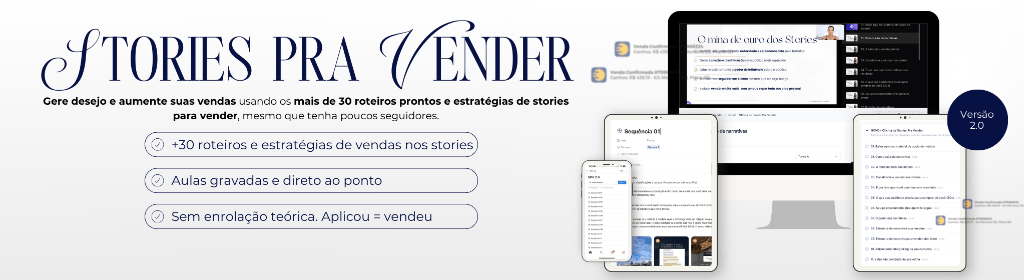 Banner superior do produto. Segue a descrição do conteúdo: Gere desejo e aumente suas vendas usando os mais de 30 roteiros prontos e estratégias de stories para vender, mesmo que tenha poucos seguidores.

Sem precisar gastar horas do seu dia, pra ter constância nos stories: Copie, adapte, poste & converta seguidor em cliente em poucos minutos.

Tenha acesso a:

+30 Roteiros e narrativas prontas para você ter Stories mais estruturados e que geram vendas, de forma prática em poucos minutos

- Estratégias Práticas de Vendas: Aulas gravadas com estratégias práticas e aplicáveis em qualquer nicho para vender através dos Stories.

- Conexão e engajamento: Descubra técnicas específicas para aumentar a interação e o envolvimento, mantendo seu público ansioso pelo próximo Story.

- Calendário de conteúdos: Notion organizado para você planejar e executar um calendário de Stories sem gastar horas do seu dia.

- Sem enrolação e milhões de teorias. O stories pra vender foi feito para você assistir, aplicar e já ver os resultados.
